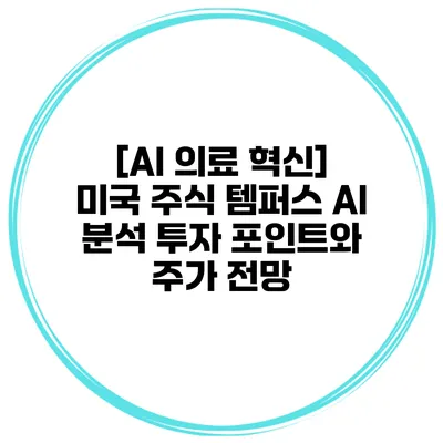 [AI 의료 혁신] 미국 주식 템퍼스 AI 분석 투자 포인트와 주가 전망