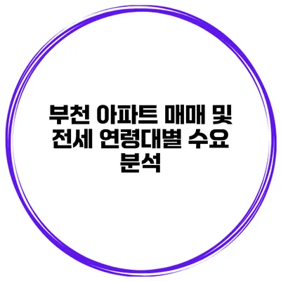 부천 아파트 매매 및 전세 연령대별 수요 분석