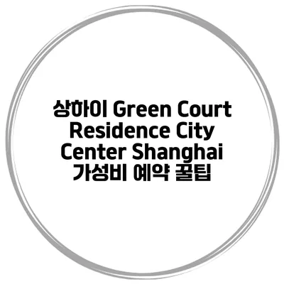 상하이 Green Court Residence City Center Shanghai 가성비 예약 꿀팁