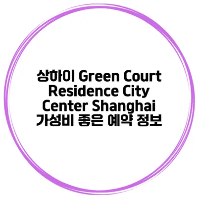 상하이 Green Court Residence City Center Shanghai 가성비 좋은 예약 정보