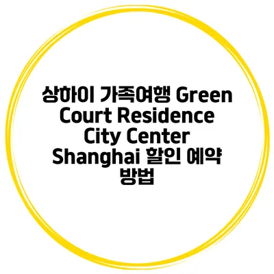 상하이 가족여행 Green Court Residence City Center Shanghai 할인 예약 방법