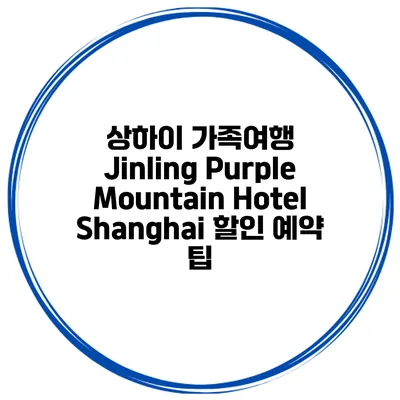 상하이 가족여행 Jinling Purple Mountain Hotel Shanghai 할인 예약 팁