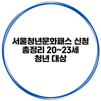 서울청년문화패스 신청 총정리 20~23세 청년 대상
