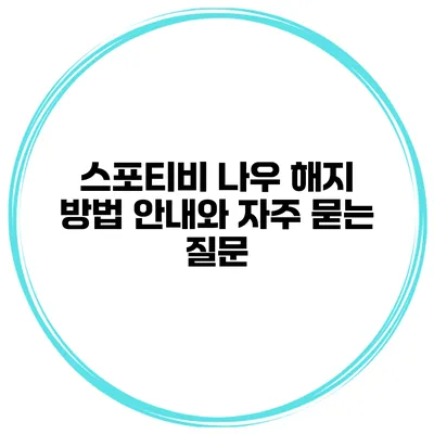 스포티비 나우 해지 방법 안내와 자주 묻는 질문