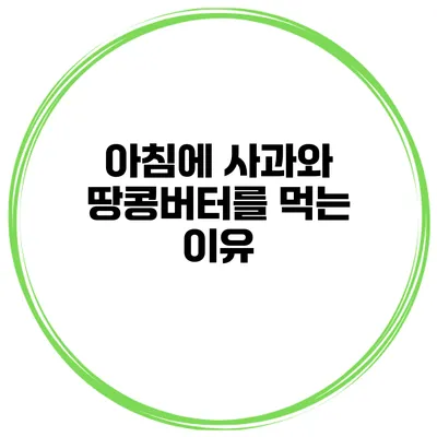 아침에 사과와 땅콩버터를 먹는 이유