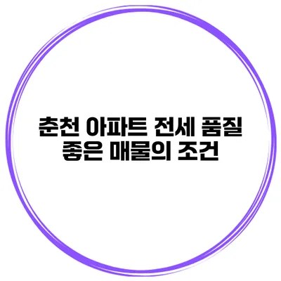 춘천 아파트 전세 품질 좋은 매물의 조건