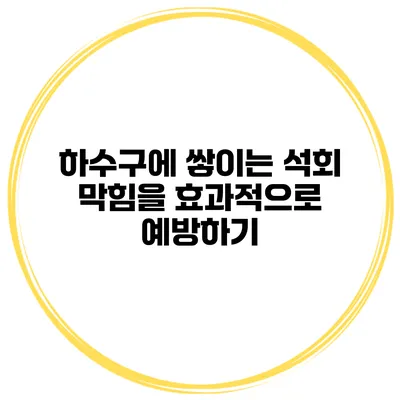 하수구에 쌓이는 석회 막힘을 효과적으로 예방하기