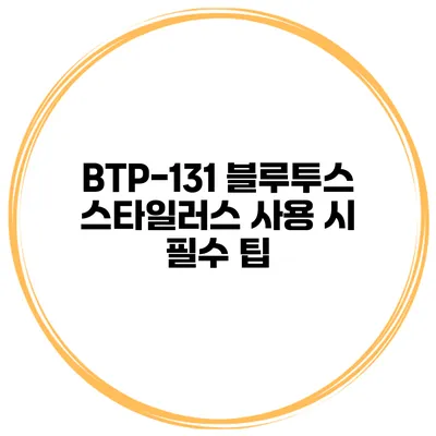 BTP-131 블루투스 스타일러스 사용 시 필수 팁
