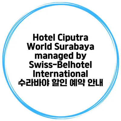 Hotel Ciputra World Surabaya managed by Swiss-Belhotel International 수라바야 할인 예약 안내