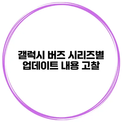 갤럭시 버즈 시리즈별 업데이트 내용 고찰
