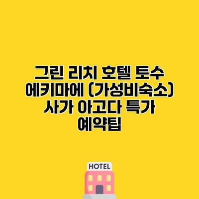 그린 리치 호텔 토수 에키마에 (가성비숙소) 사가 아고다 특가 예약팁