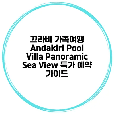 끄라비 가족여행 Andakiri Pool Villa Panoramic Sea View 특가 예약 가이드