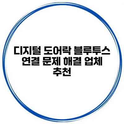 디지털 도어락 블루투스 연결 문제 해결 업체 추천