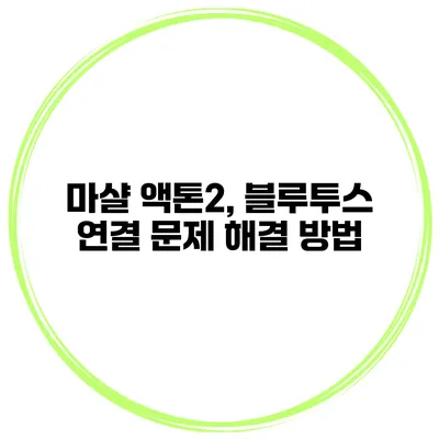 마샬 액톤2, 블루투스 연결 문제 해결 방법