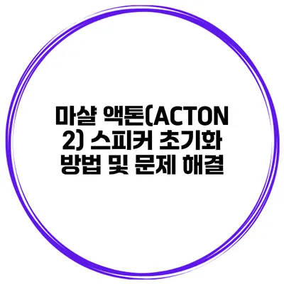 마샬 액톤(ACTON 2) 스피커 초기화 방법 및 문제 해결