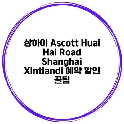 상하이 Ascott Huai Hai Road Shanghai Xintiandi 예약 할인 꿀팁