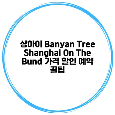 상하이 Banyan Tree Shanghai On The Bund 가격 할인 예약 꿀팁