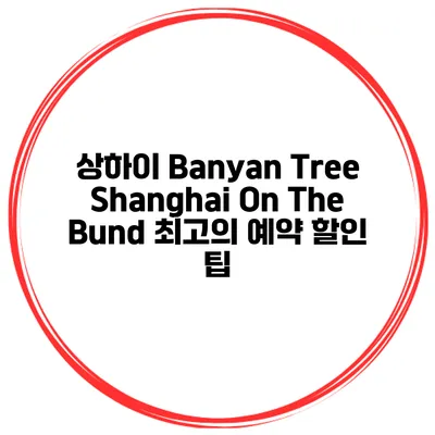 상하이 Banyan Tree Shanghai On The Bund 최고의 예약 할인 팁