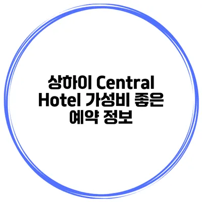 상하이 Central Hotel 가성비 좋은 예약 정보