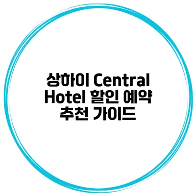 상하이 Central Hotel 할인 예약 추천 가이드