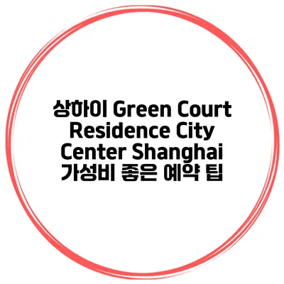 상하이 Green Court Residence City Center Shanghai 가성비 좋은 예약 팁