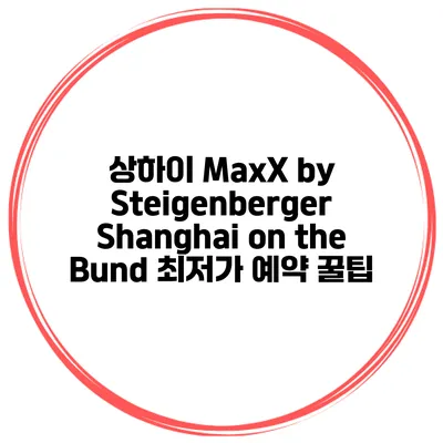 상하이 MaxX by Steigenberger Shanghai on the Bund 최저가 예약 꿀팁