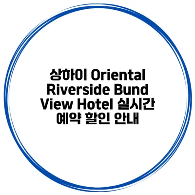 상하이 Oriental Riverside Bund View Hotel 실시간 예약 할인 안내