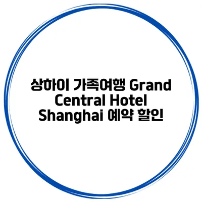 상하이 가족여행 Grand Central Hotel Shanghai 예약 할인