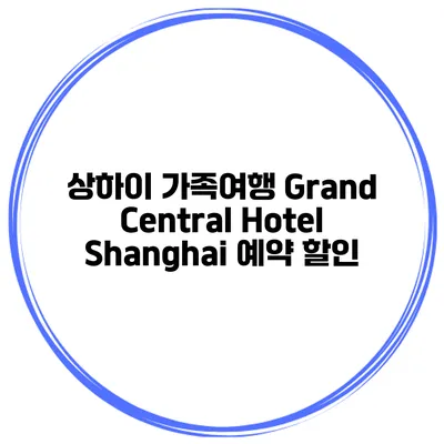 상하이 가족여행 Grand Central Hotel Shanghai 예약 할인