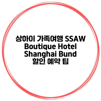 상하이 가족여행 SSAW Boutique Hotel Shanghai Bund 할인 예약 팁