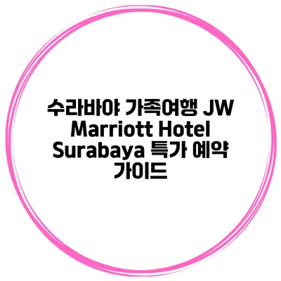 수라바야 가족여행 JW Marriott Hotel Surabaya 특가 예약 가이드