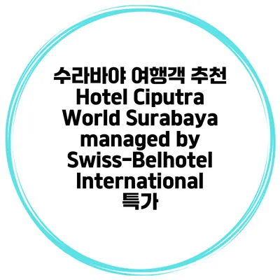 수라바야 여행객 추천 Hotel Ciputra World Surabaya managed by Swiss-Belhotel International 특가