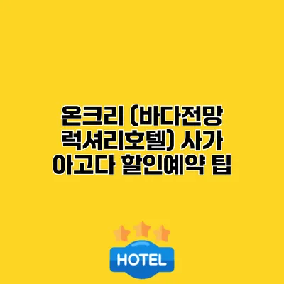 온크리 (바다전망 럭셔리호텔) 사가 아고다 할인예약 팁
