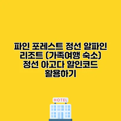 파인 포레스트 정선 알파인 리조트 (가족여행 숙소) 정선 아고다 할인코드 활용하기