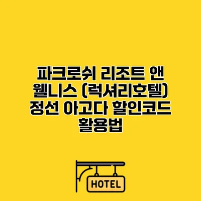 파크로쉬 리조트 앤 웰니스 (럭셔리호텔) 정선 아고다 할인코드 활용법