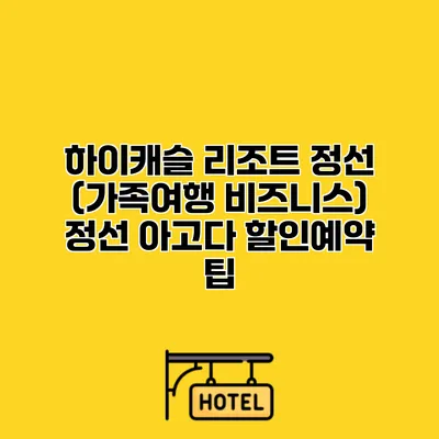 하이캐슬 리조트 정선 (가족여행 비즈니스) 정선 아고다 할인예약 팁