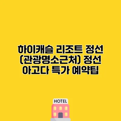 하이캐슬 리조트 정선 (관광명소근처) 정선 아고다 특가 예약팁